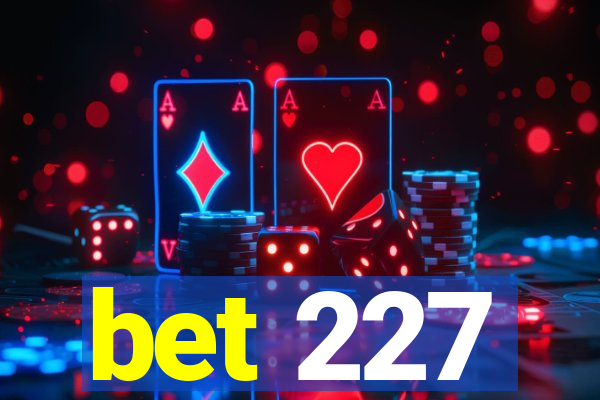 bet 227
